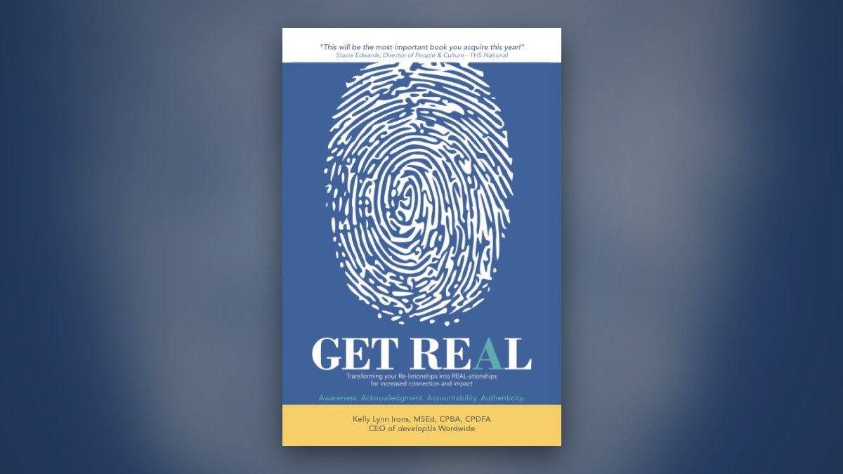 Why High-Performing Leaders Invest in Relationships: Lessons from GET REAL by Kelly Irons